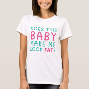 Macht mich dieses Baby fett aussehen? Maternity T- T-Shirt