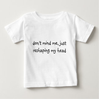Macht mir nichts aus, nur meinen Kopf umformen Baby T-shirt