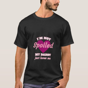 Mädchen, die ich nicht verwöhnt mein Papa, nur Lie T-Shirt