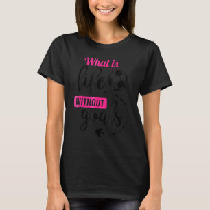 Mädchen Fußball Was ist das Leben ohne Ziele Fußba T-Shirt