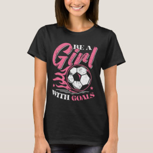 Mädchen mit Zielen Frauenfußballspielerin T-Shirt