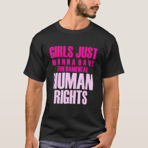 Mädchen wollen nur grundlegendende Menschenrechte T-Shirt