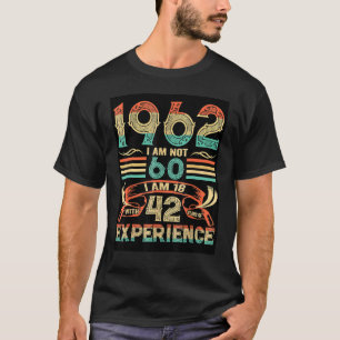Made In 1962 I Am Not 60 I'm 18 With 42 Year Of Ex T-Shirt