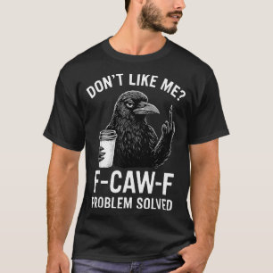 Mag mich nicht F-caw-f Problem gelöst Krähe Meme H T-Shirt