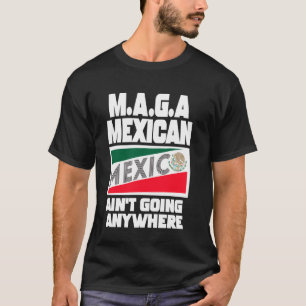 MAGA-Mexikaner gehen nirgendwo Mexikanischer Stolz T-Shirt