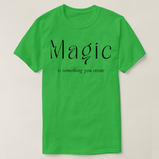 Magie ist etwas, das Sie schaffen Ihr Schicksal T-Shirt (Design vorne)