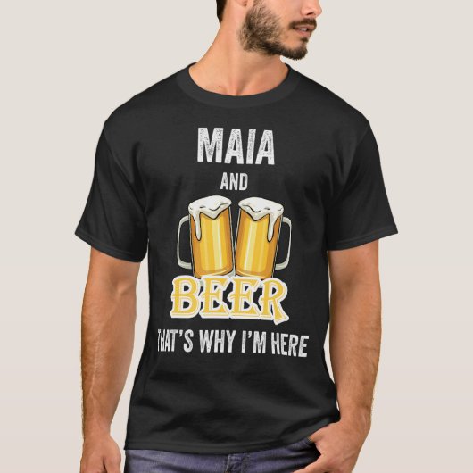 Maia and Beer Deshalb bin ich hier T-Shirt (Vorderseite)