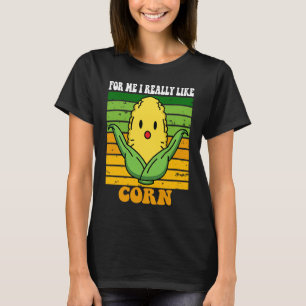 Mais ist für mich, ich mag den Trend zu Mais wirkl T-Shirt