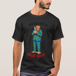 Make Coffee Great Again - Funny Trump Pajamas T-Sh T-Shirt