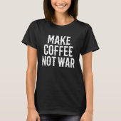 Make Coffee Not War  Anti War Coffee T-Shirt (Vorderseite)