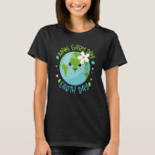 Make Every Day Earth Day Cute Planet Save Environm T-Shirt (Vorderseite)