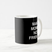 Make Money Not Friends Funny Sarcasm Insrational Q Kaffeetasse (VorderseiteRechts)