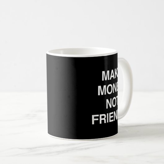 Make Money Not Friends Funny Sarcasm Insrational Q Kaffeetasse (VorderseiteRechts)