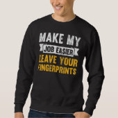Make My Job Easier Leave Your Fingerprints Sweatshirt (Vorderseite)