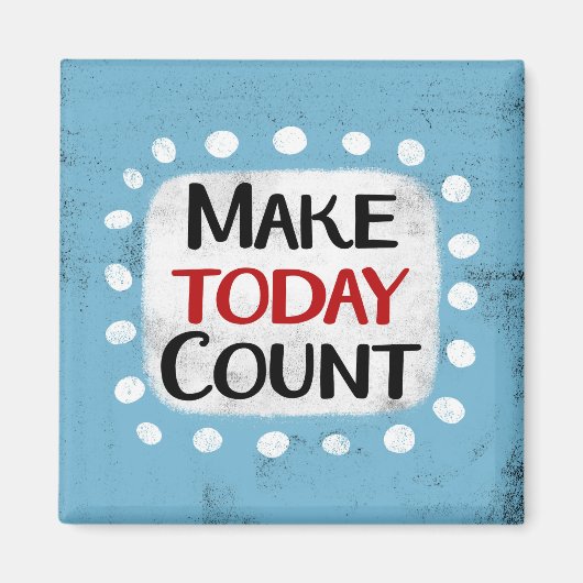 Make Today Count Kühlschrank Magnet (Vorne)