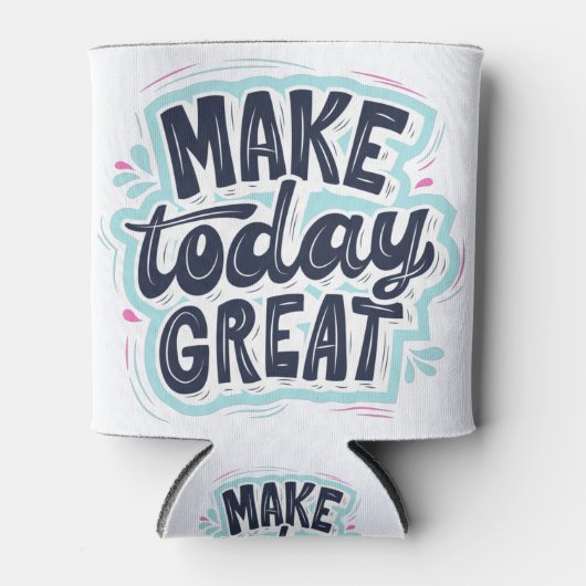 Make Today Great motivational quotes Dosenkühler (Vorderseite)