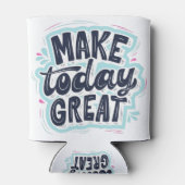 Make Today Great motivational quotes Dosenkühler (Rückseite)