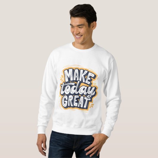 Make Today Great  Sweatshirt (Vorne ganz)