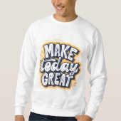 Make Today Great  Sweatshirt (Vorderseite)