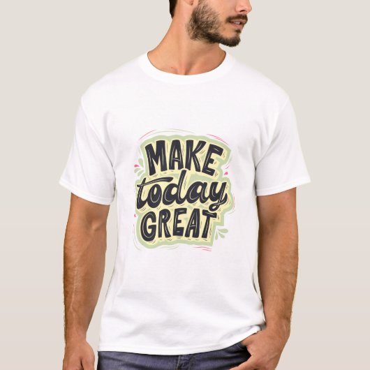 Make today great t shirt design (Vorderseite)