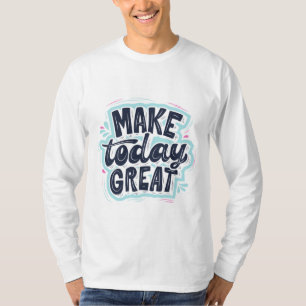 Make Today Great T - Shirt" Stile T - Shirt beauti