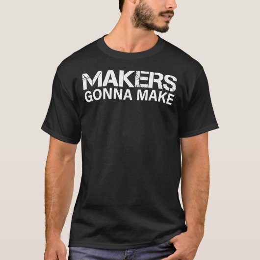 Makers Gonna Make T-Shirt (Vorderseite)
