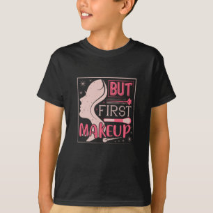 Makeup - aber First Makeup T-Shirt