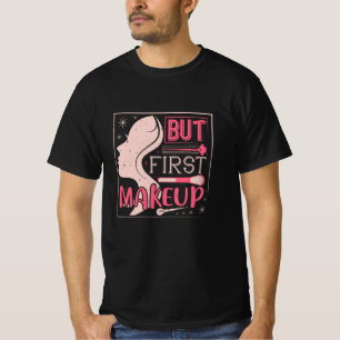 Makeup - aber First Makeup T-Shirt