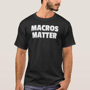 Makros Matter Macronutrient Protein Carbohydrate T-Shirt