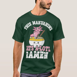 Makuahine Ramen Axolotl Pun This Makuahine Eats A T-Shirt