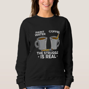 Male Wasser male Kaffee Der Kampf ist echt Schmerz Sweatshirt