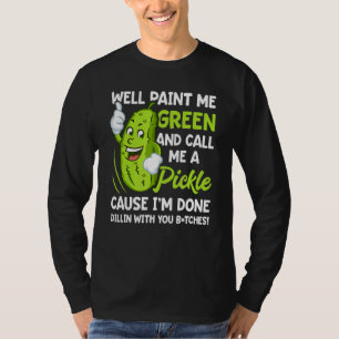 Malen Sie mich grün und nennen Sie mir ein Pickle- T-Shirt