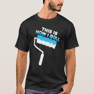 Maler Dies ist, wie ich Rollen Malwalze Paint T-Shirt