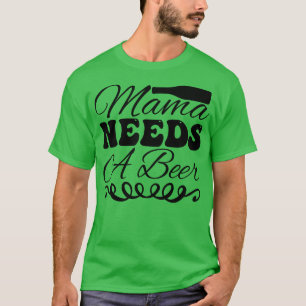 Mama braucht ein Bier T-Shirt