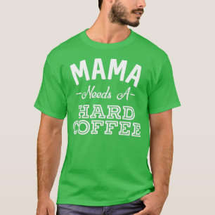 Mama braucht einen harten Kaffee zum Muttertag Alc T-Shirt