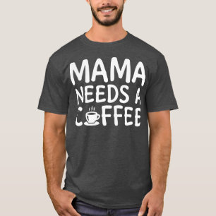 Mama braucht einen Kaffee weiß 2 T-Shirt