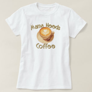 Mama braucht Kaffee T-Shirt