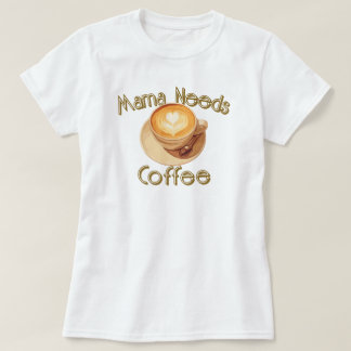 Mama braucht Kaffee T-Shirt