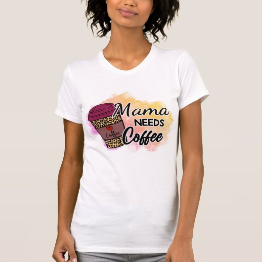 Mama braucht Kaffee T - Shirt (Vorderseite)