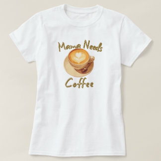 Mama braucht Kaffee T-Shirt