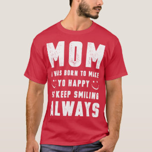 Mama, die ich Geboren war, dich glücklich zu mache T-Shirt