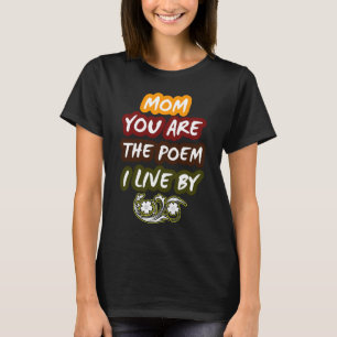 Mama, du bist das Gedicht, an dem ich lebe T-Shirt