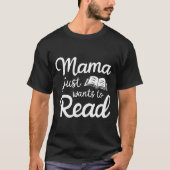 Mama Just Want To Read Book Lovers Bookish Reading T-Shirt (Vorderseite)
