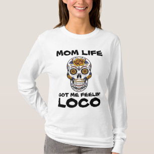 MAMA LIFE GOT ME FEELIN' LOCO Funny T - Shirt