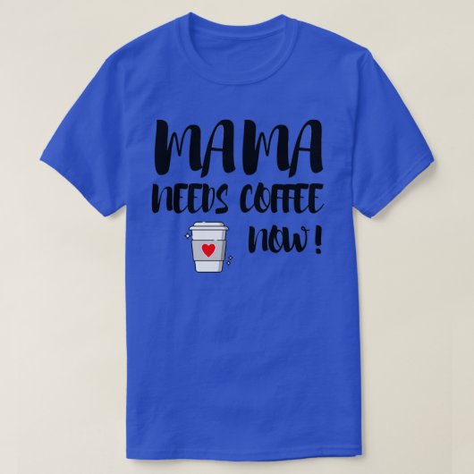 Mama Needs Coffee Now T-Shirt (Design vorne)