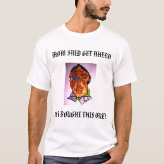 MAMA SAGTE GET VORAN, ALSO KAUFTE ICH DIESES! T-Shirt