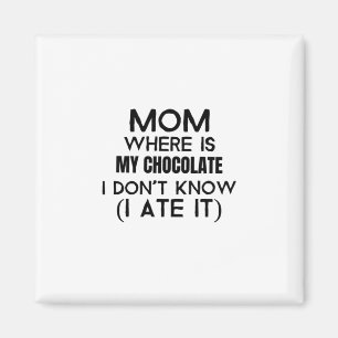 Mama, wo ist meine Schokolade, die ich gegessen ha Magnet