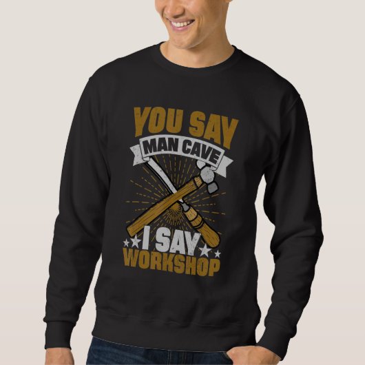 Man Cave I Say Workshop Sweatshirt (Vorderseite)