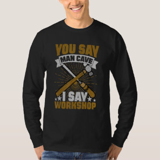 Man Cave I Say Workshop T-Shirt