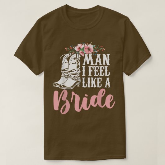 Man I Feel Like A Bride T-Shirt (Design vorne)